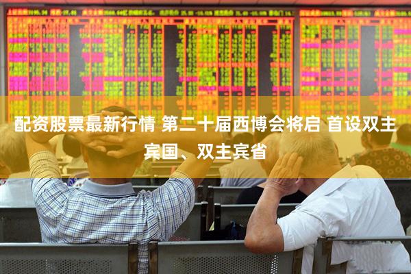 配资股票最新行情 第二十届西博会将启 首设双主宾国、双主宾省